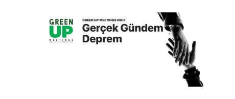 GREEN UP MEETINGS NO.3: Gerçek Gündem Deprem