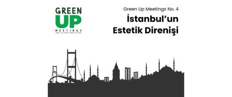 Green Up Meetings No.4, İstanbul’un Sürdürülebilir Geleceği İçin Bir Araya Geldi