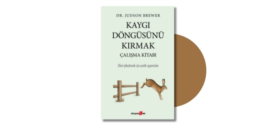 Kaygı Döngüsünü Kırmak Çalışma Kitabı - Judson Brewer