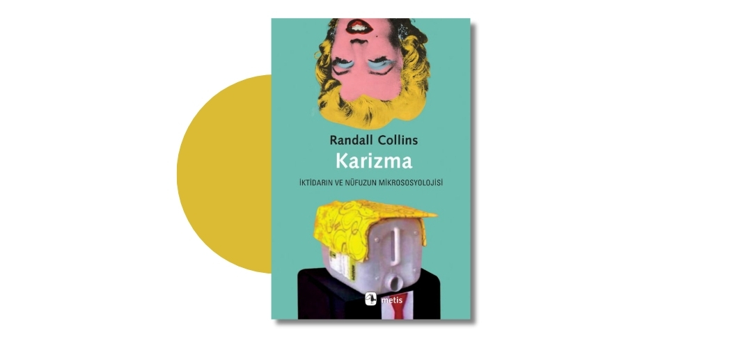 Karizma: İktidarın ve Nüfuzun Mikrososyolojisi - Randall Collins