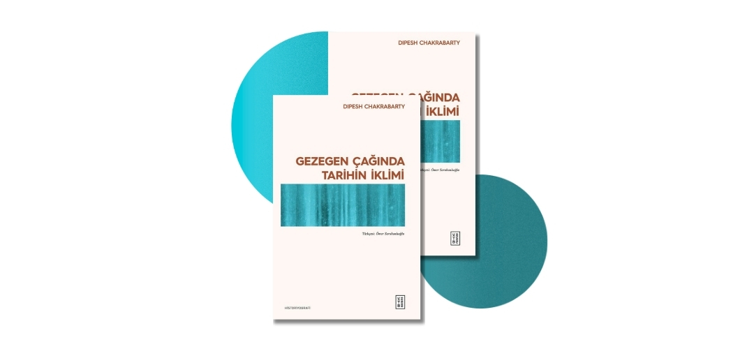 Gezegen Çağında Tarihin İklimi - Dipesh Chakrabarty