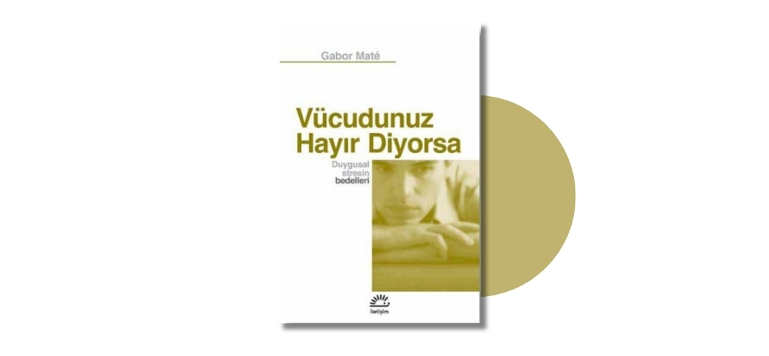 Vücudunuz Hayır Diyorsa: Duygusal Stresin Bedelleri - Gabor Mate